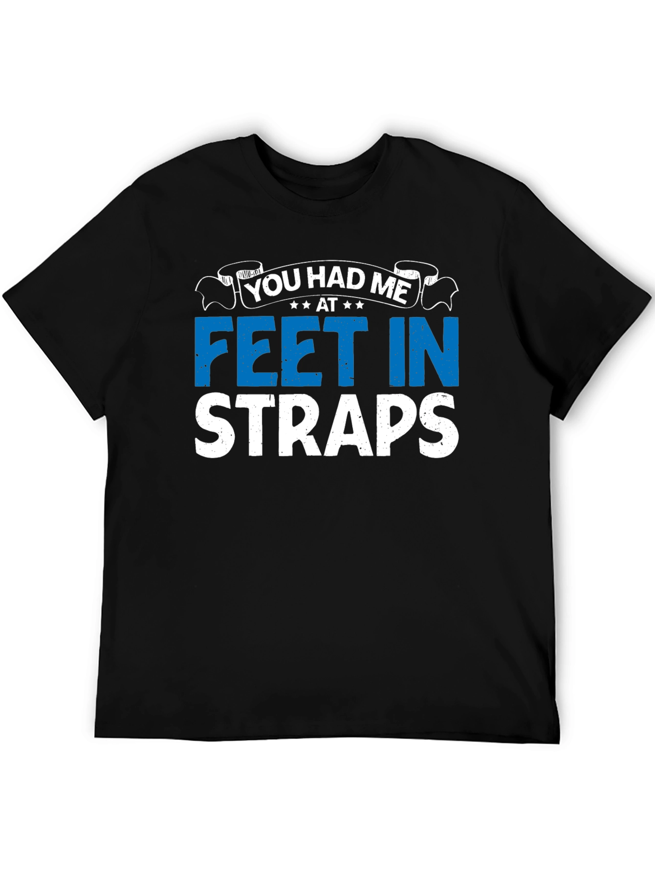 You Had Me At Feet In Straps Graphic T-Shirt