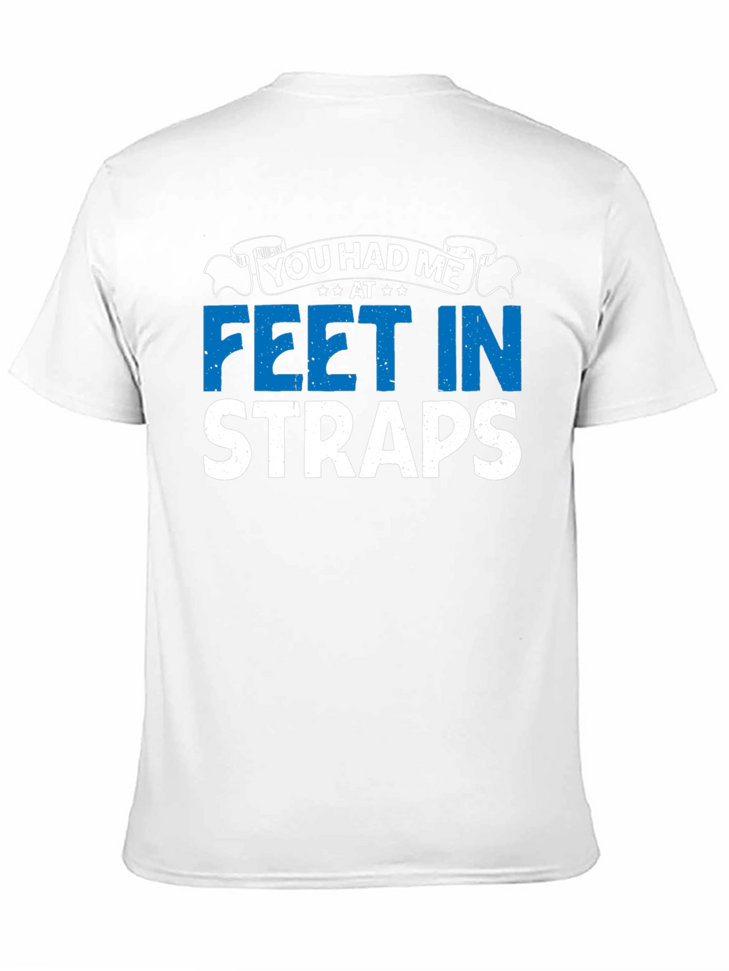 You Had Me At Feet In Straps Graphic T-Shirt