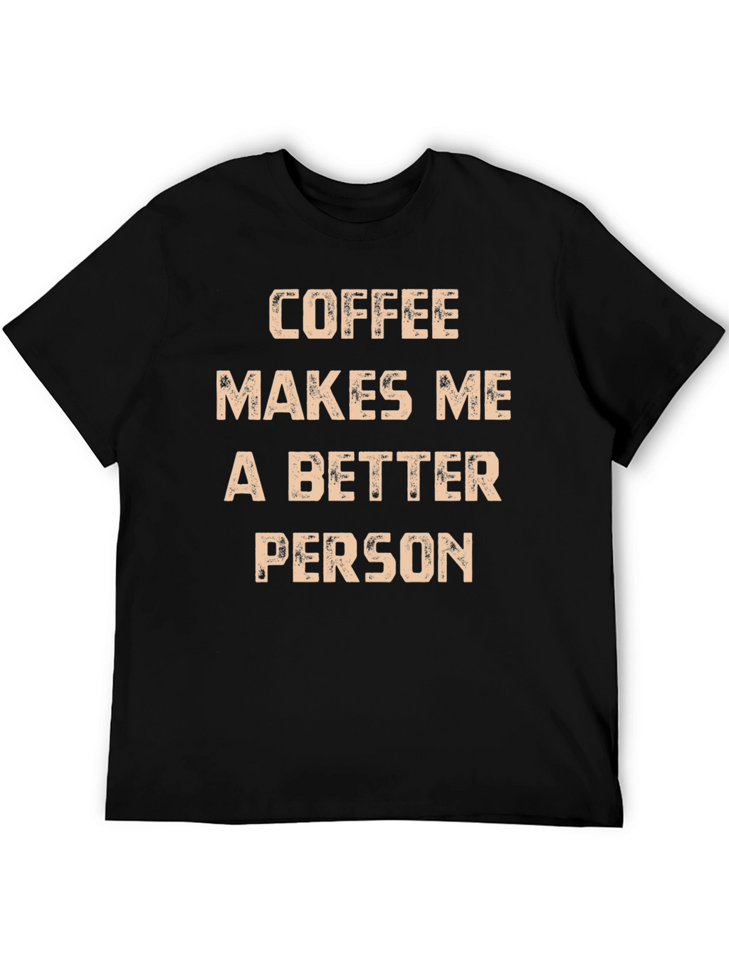 Coffee Makes Me A Better Person T-Shirt