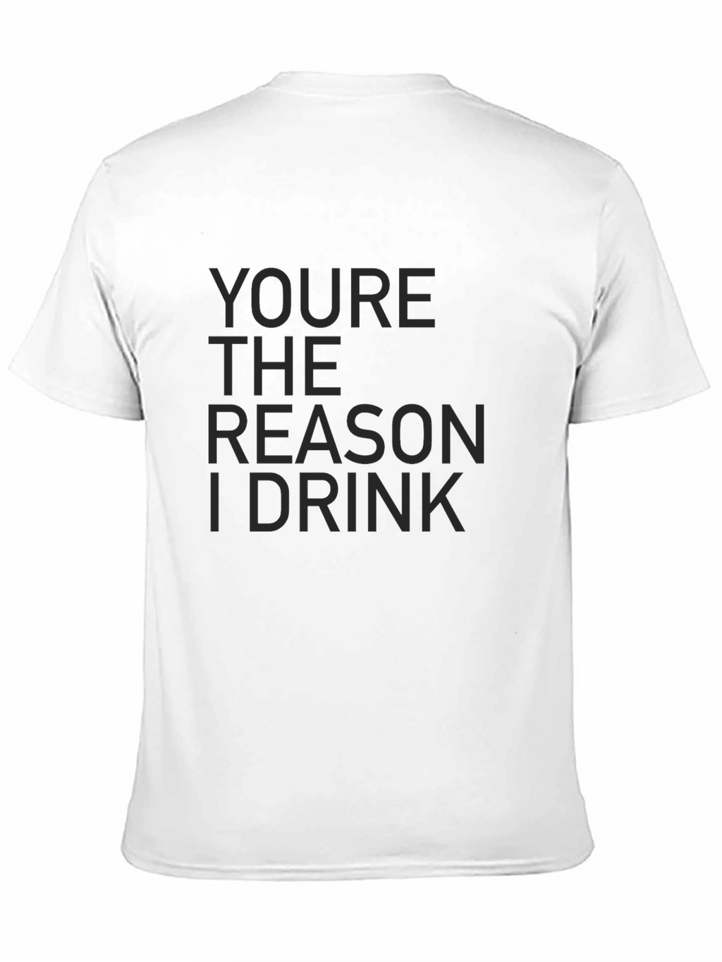 Youre The Reason I Drink Graphic Tee