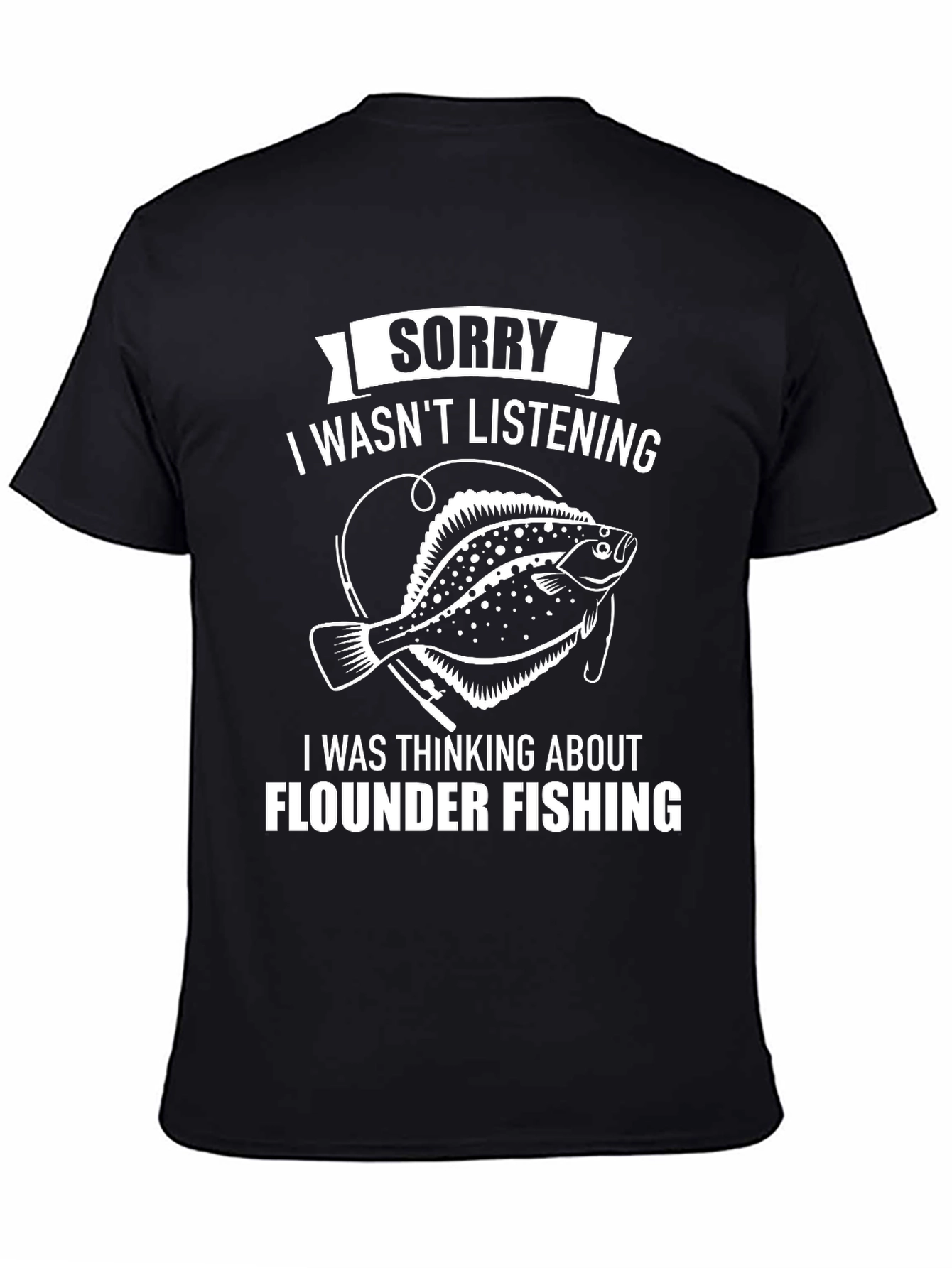Flounder Fishing T-Shirt: Sorry Wasnt Listening