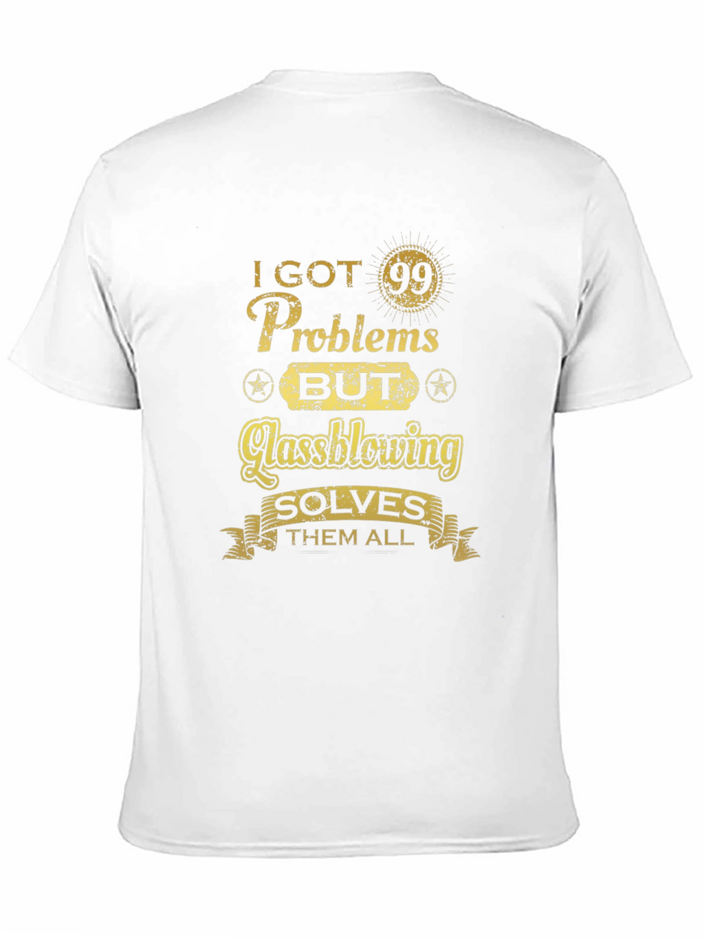 I Got 99 Problems Glassblowing T-Shirt