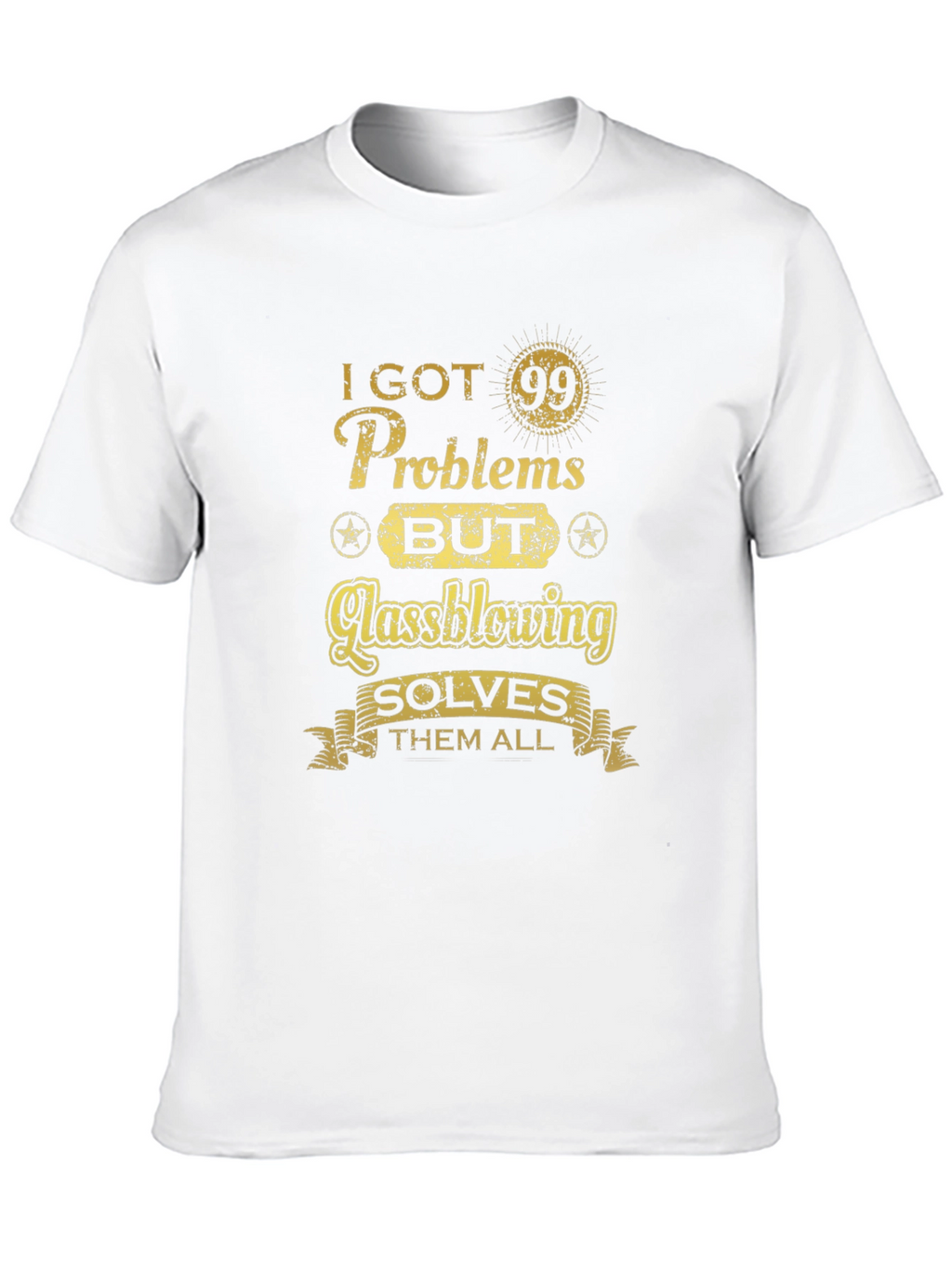 I Got 99 Problems Glassblowing T-Shirt