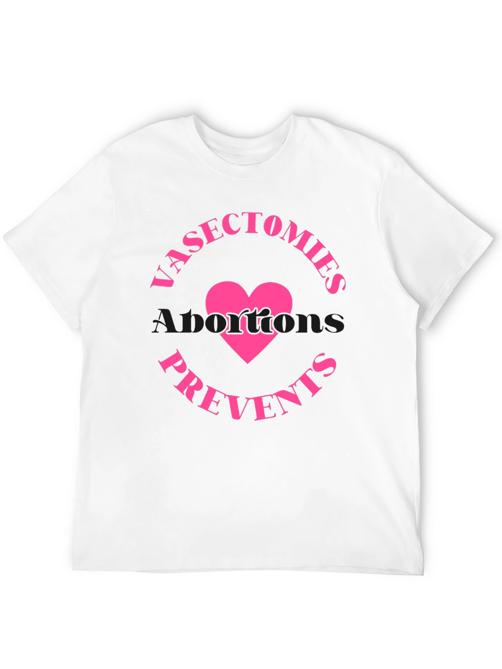 Vasectomies Prevents Abortions Funny Slogan T-Shirt