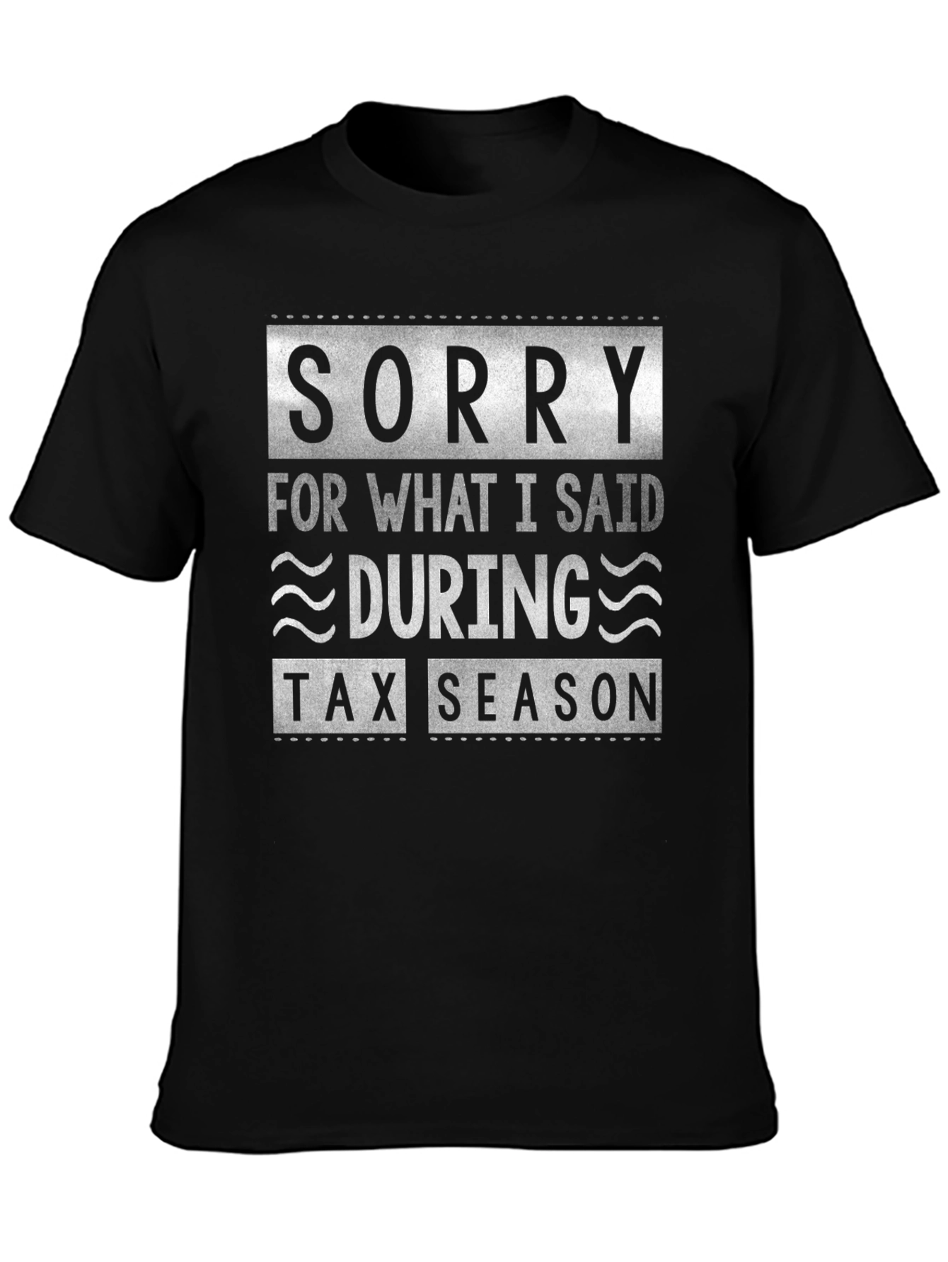 Sorry For What I Said During Tax Season Funny T-Shirt