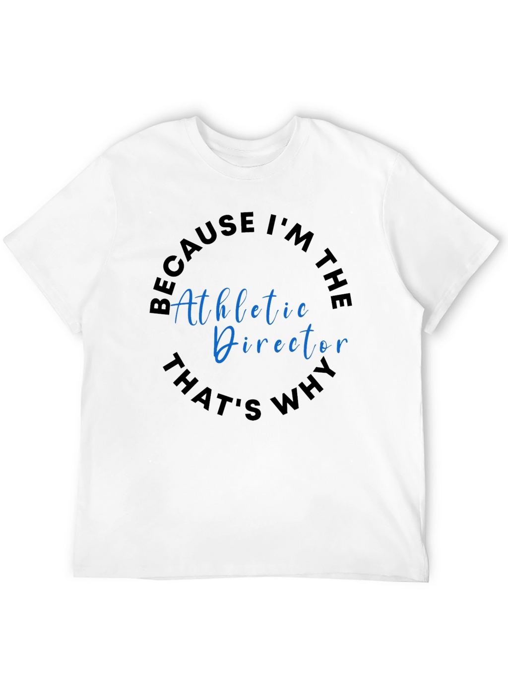 Athletic Director T-Shirt - Because Im The...