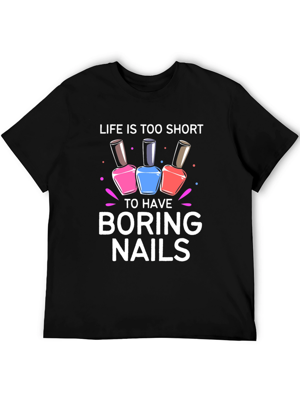 Life is Too Short Boring Nails T-Shirt