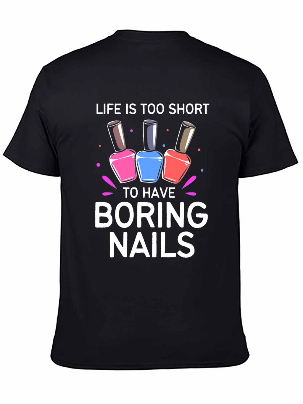 Life is Too Short Boring Nails T-Shirt