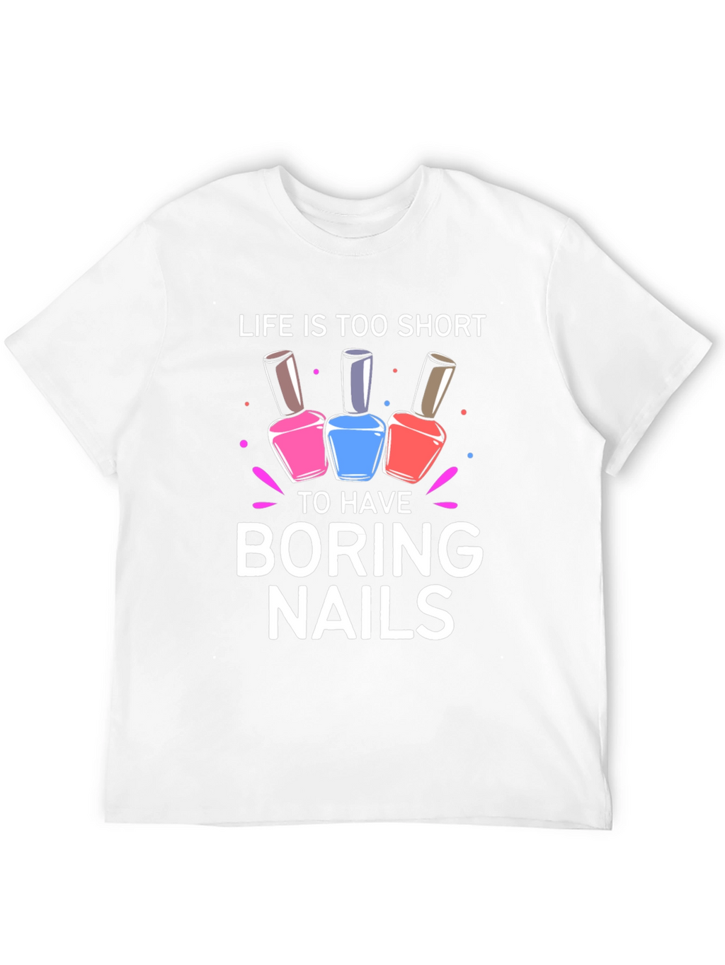 Life is Too Short Boring Nails T-Shirt