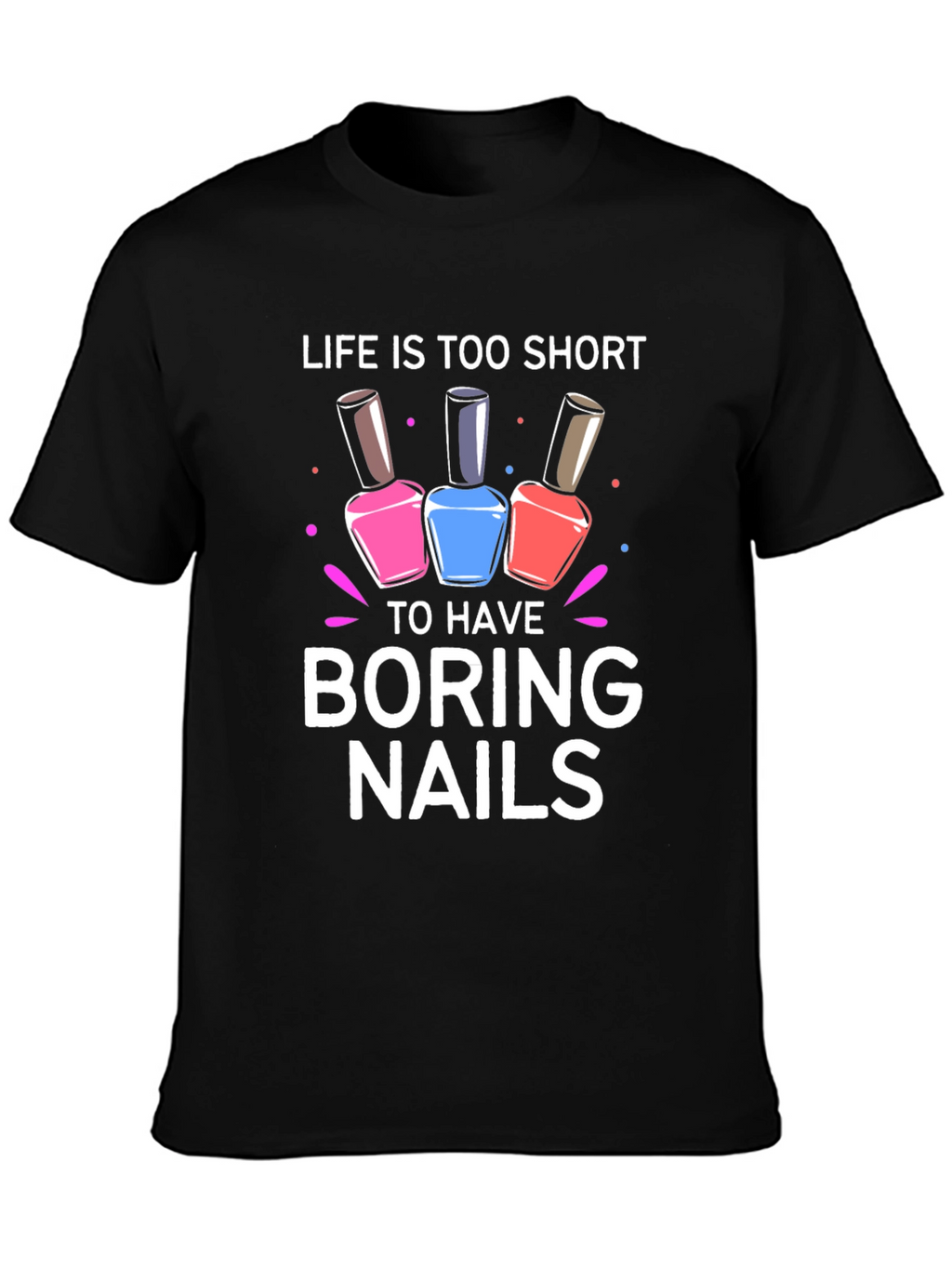 Life is Too Short Boring Nails T-Shirt