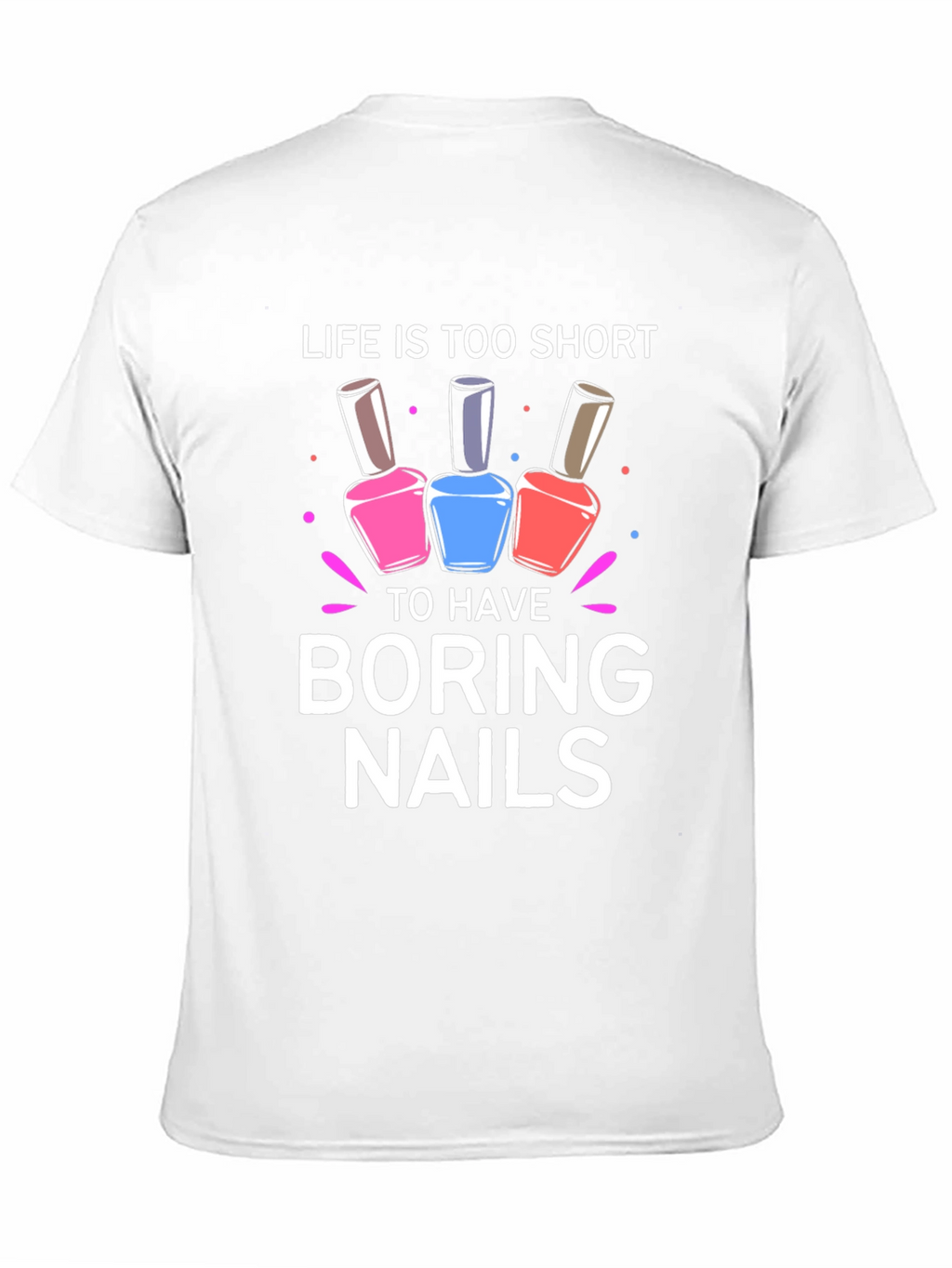 Life is Too Short Boring Nails T-Shirt