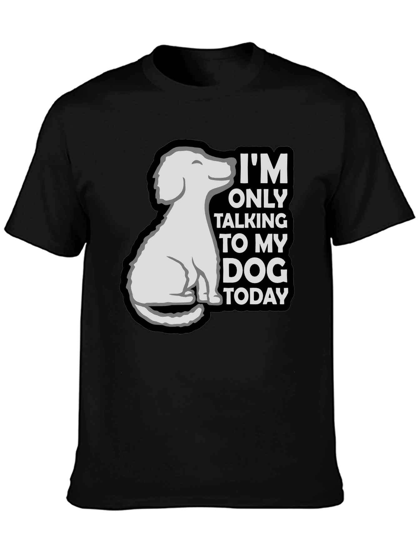 Dog Lover Tee: Im Only Talking to My Dog Today T-Shirt