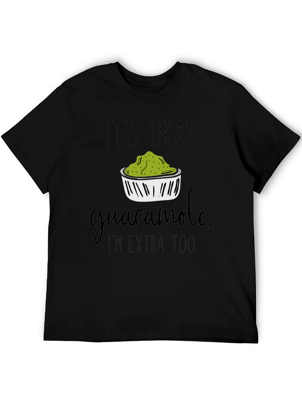 Its Okay Guacamole Im Extra Too T-Shirt