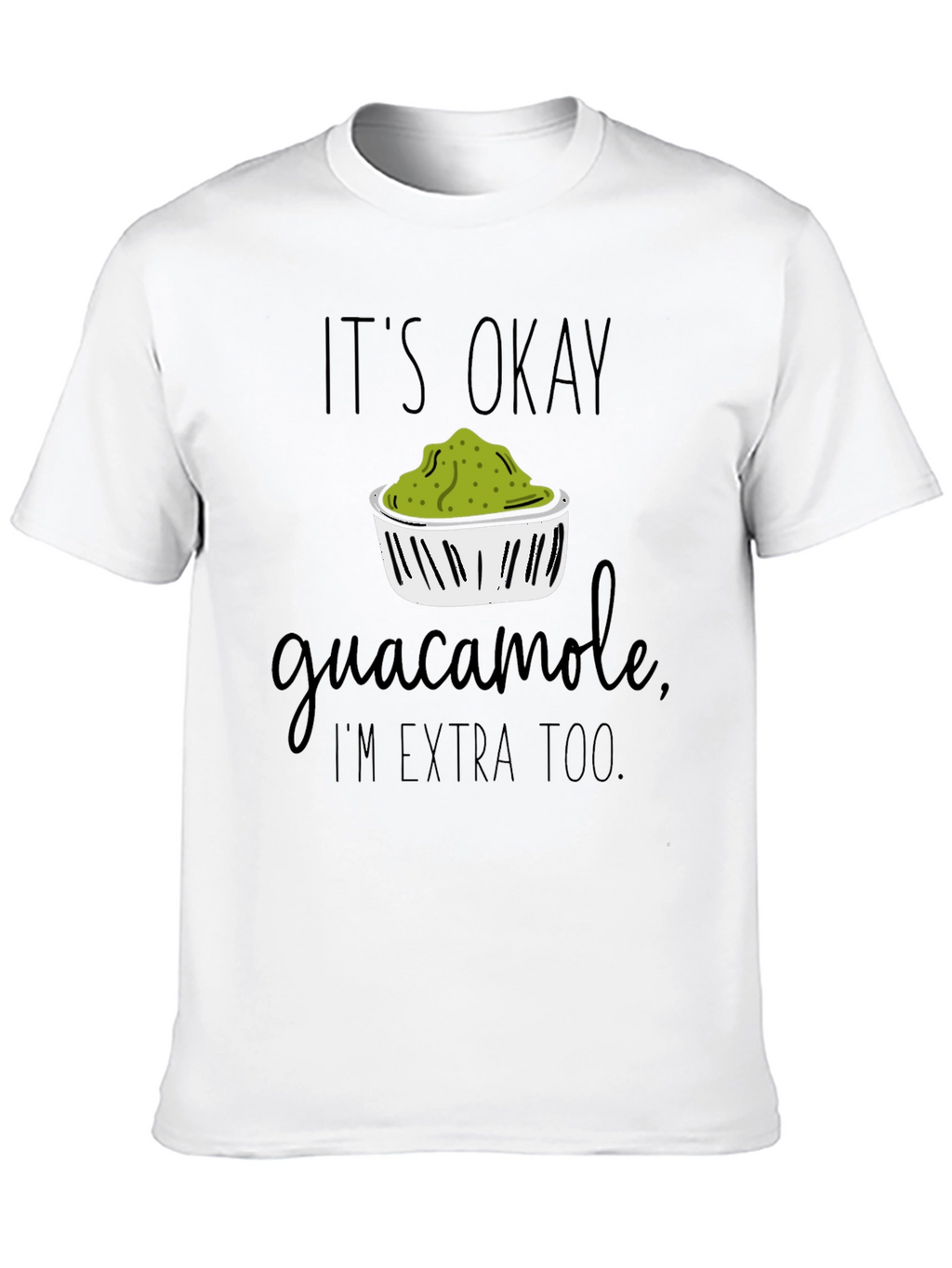 Its Okay Guacamole Im Extra Too T-Shirt