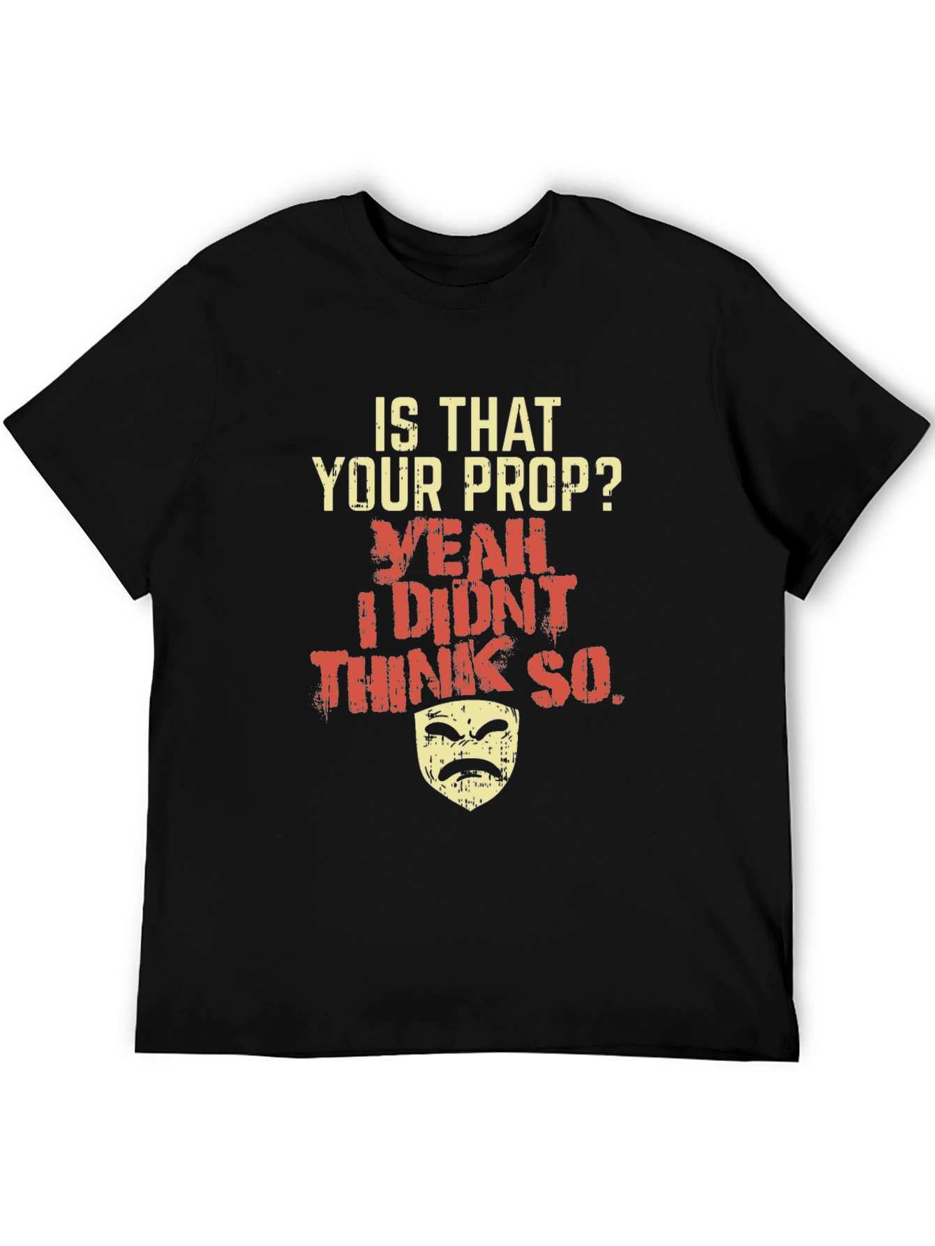 Funny Drama Mask T-Shirt - Is That Your Prop?