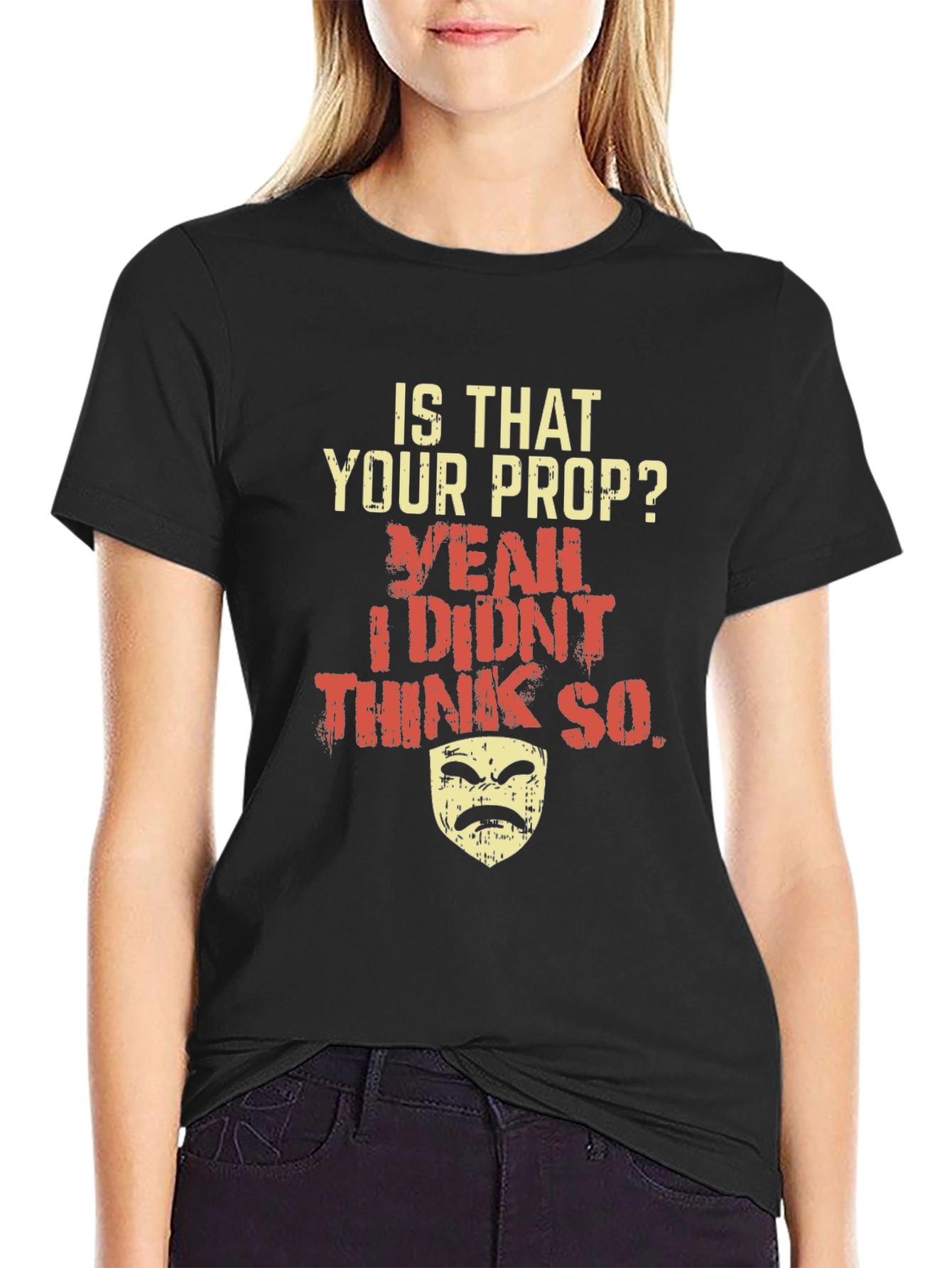Funny Drama Mask T-Shirt - Is That Your Prop?