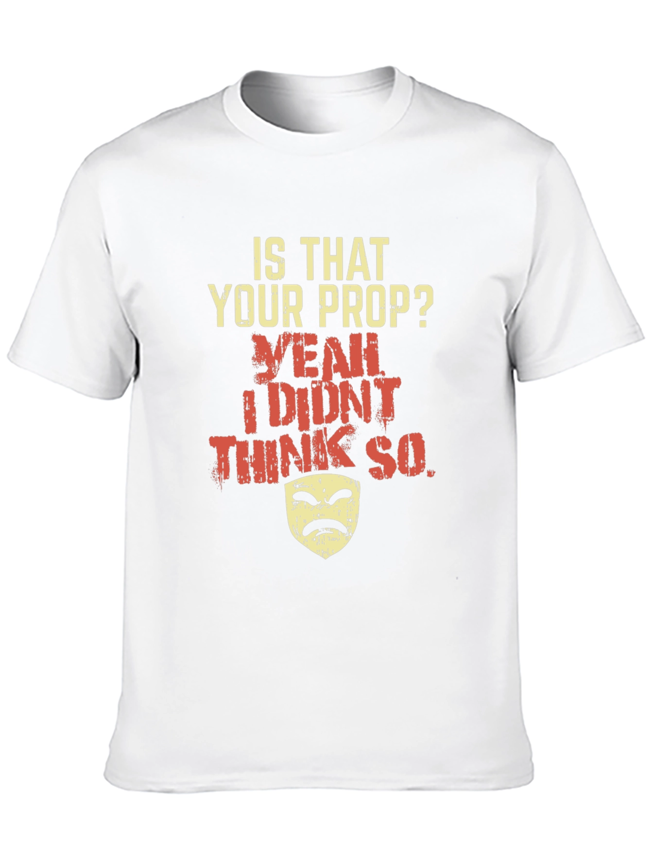 Funny Drama Mask T-Shirt - Is That Your Prop?