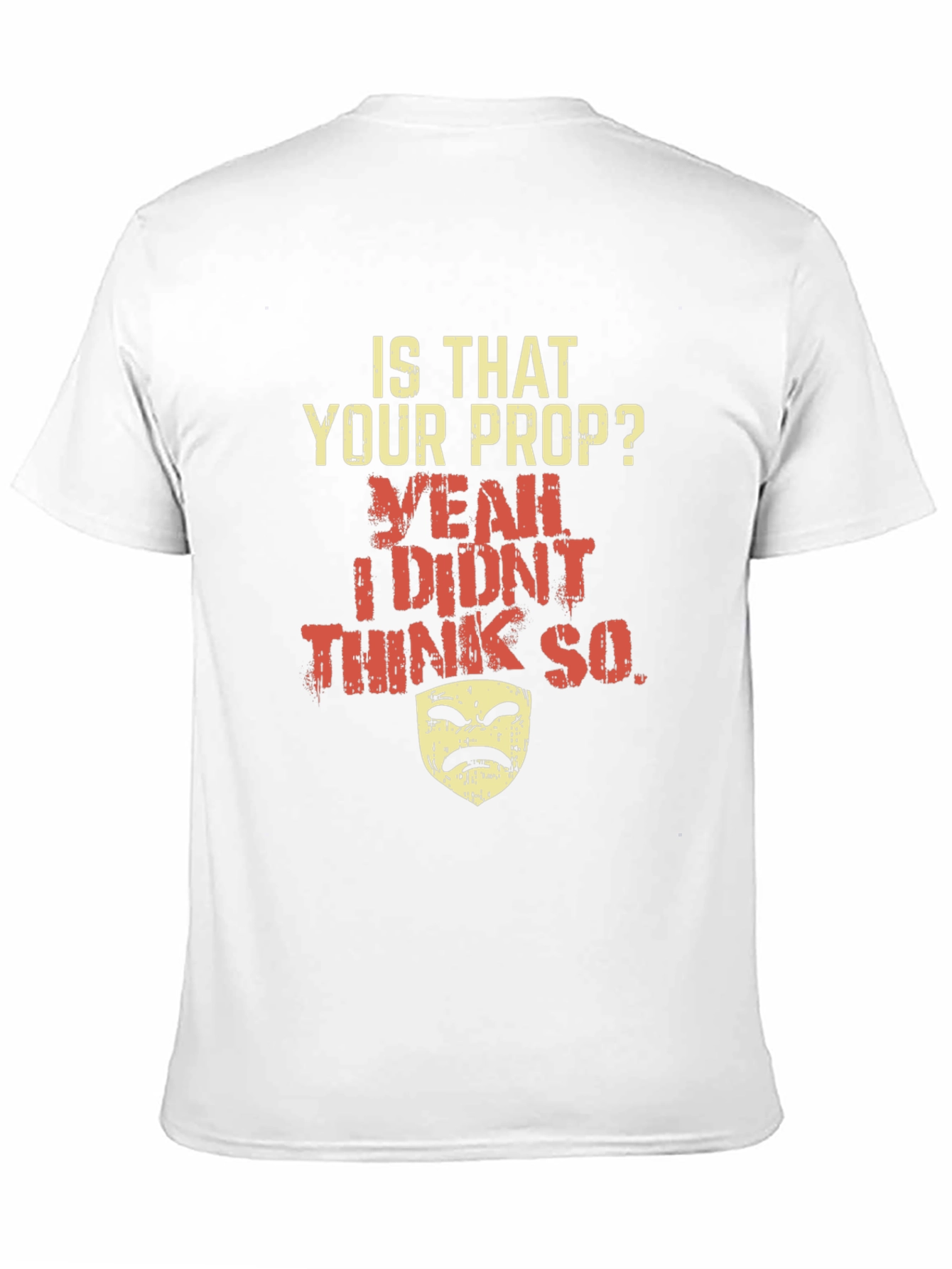 Funny Drama Mask T-Shirt - Is That Your Prop?