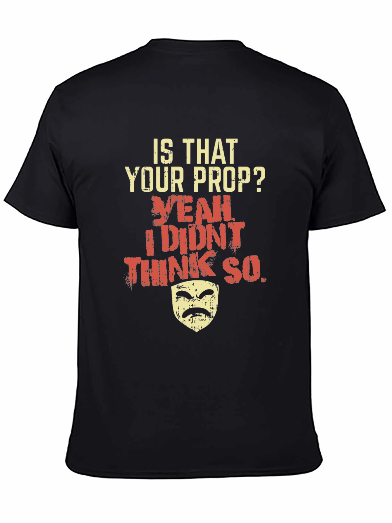 Funny Drama Mask T-Shirt - Is That Your Prop?