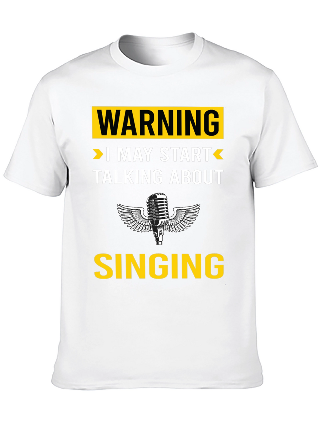 Warning: I May Start Talking About Singing T-Shirt