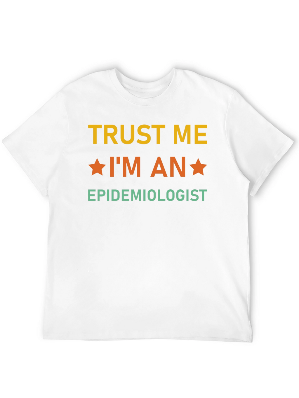 Trust Me Im an Epidemiologist T-Shirt