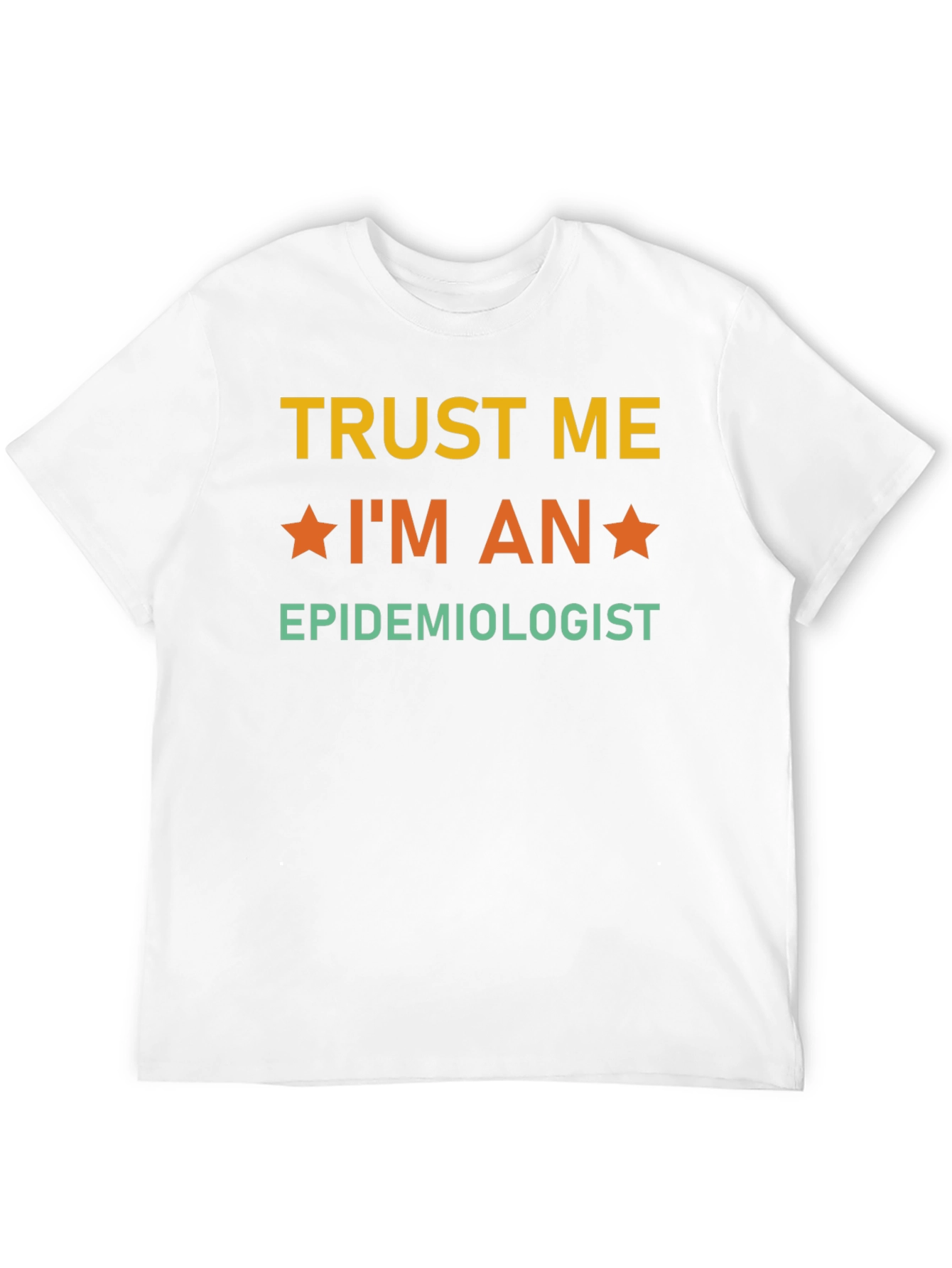 Trust Me Im an Epidemiologist T-Shirt