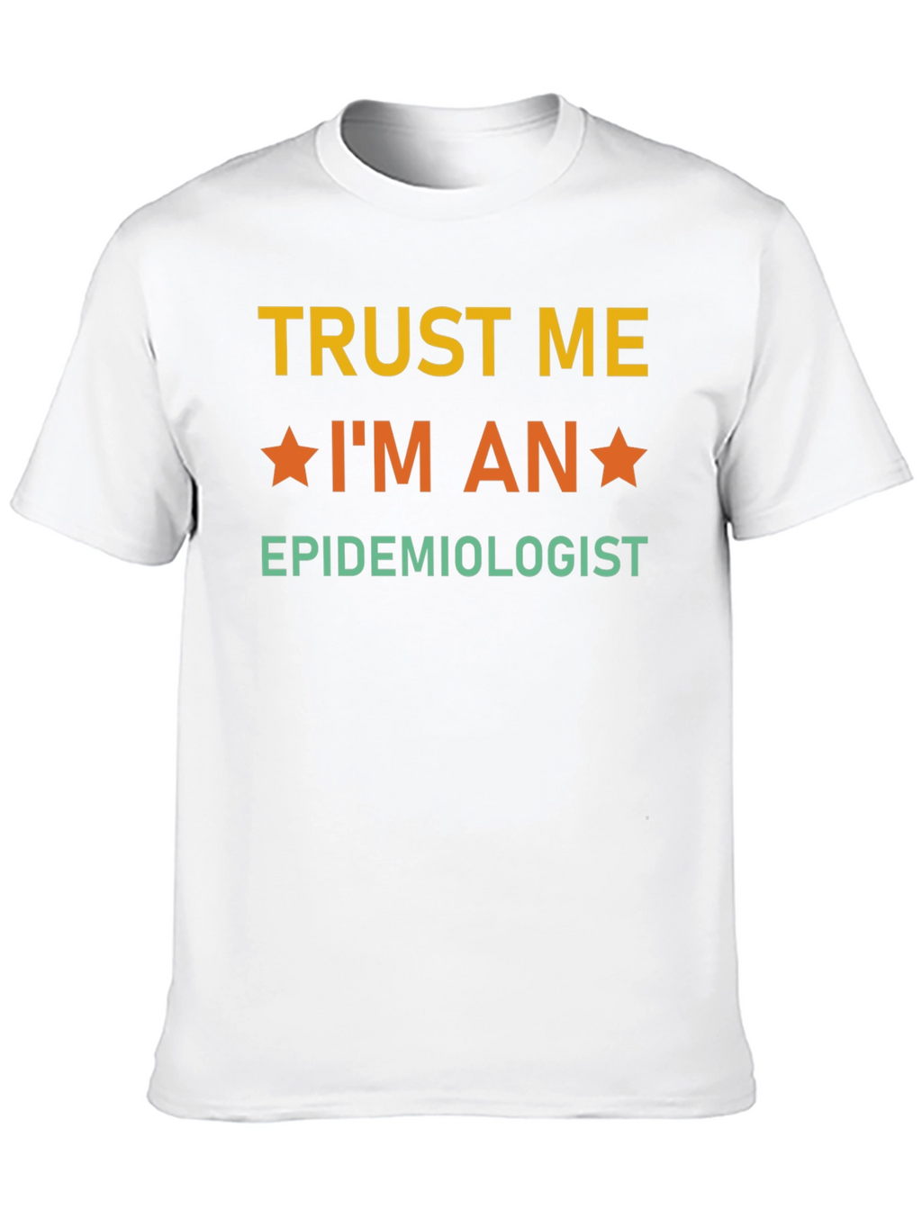 Trust Me Im an Epidemiologist T-Shirt