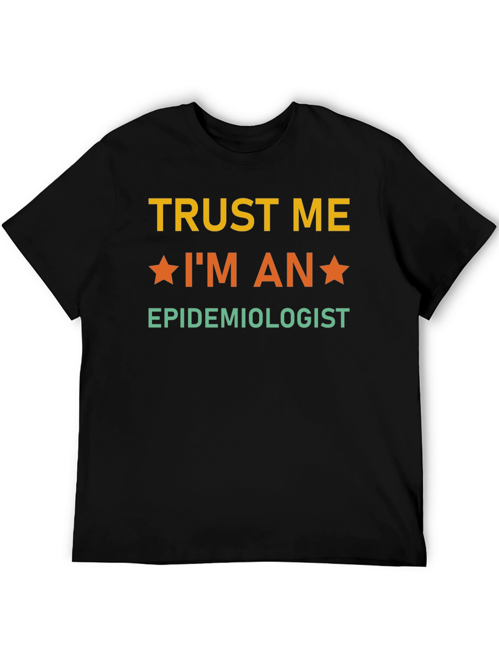 Trust Me Im an Epidemiologist T-Shirt