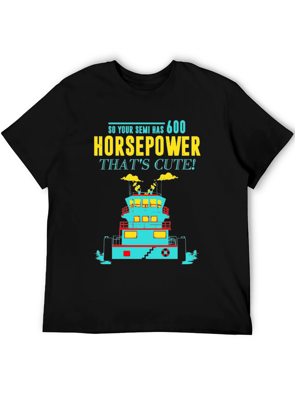 Funny Tugboat T-Shirt 600 Horsepower Thats Cute! Tee