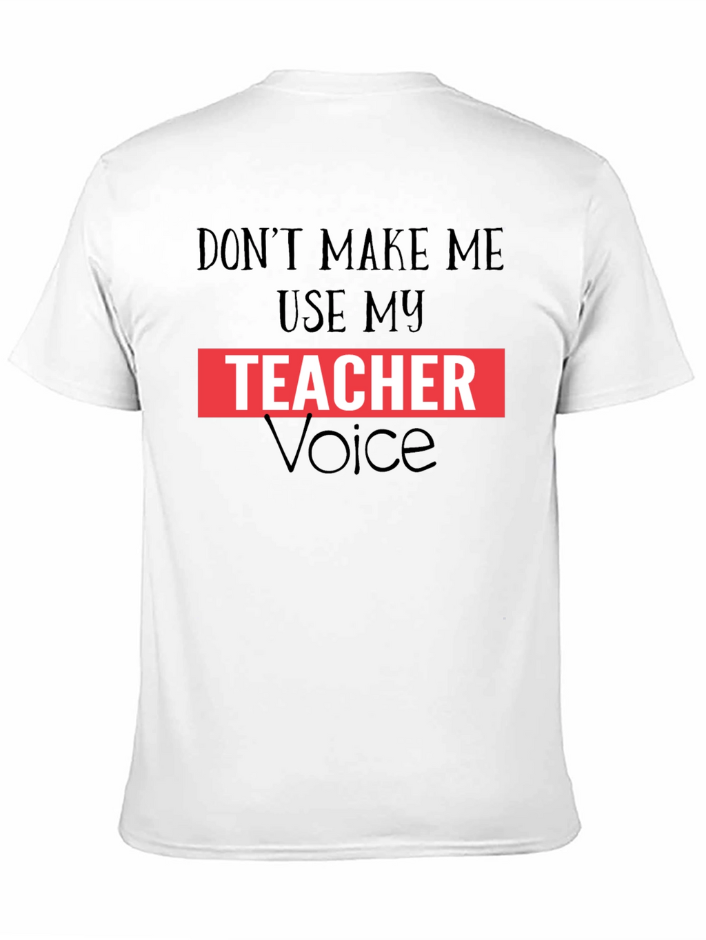 Dont Make Me Use My Teacher Voice Graphic Tee