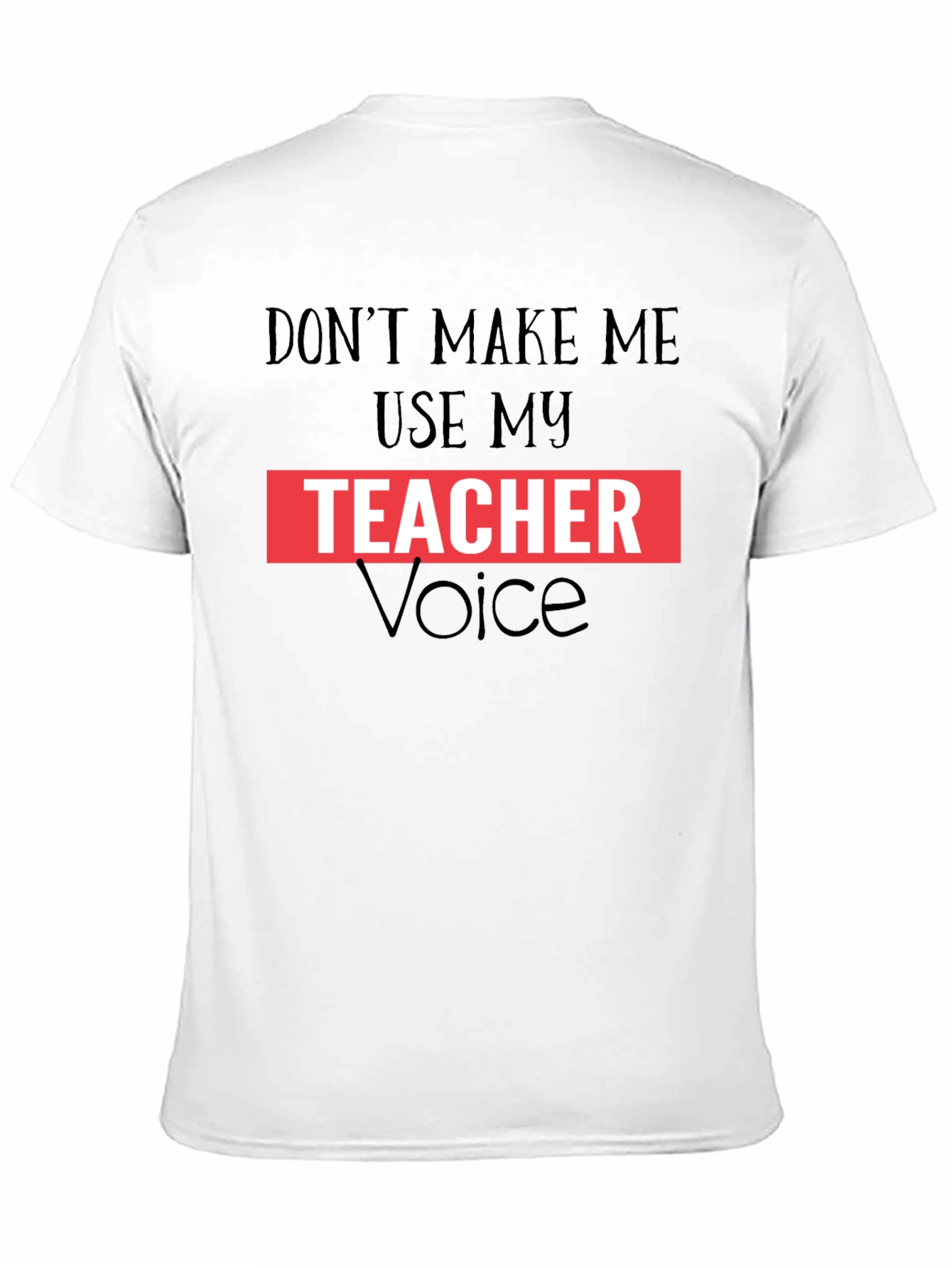 Dont Make Me Use My Teacher Voice Graphic Tee