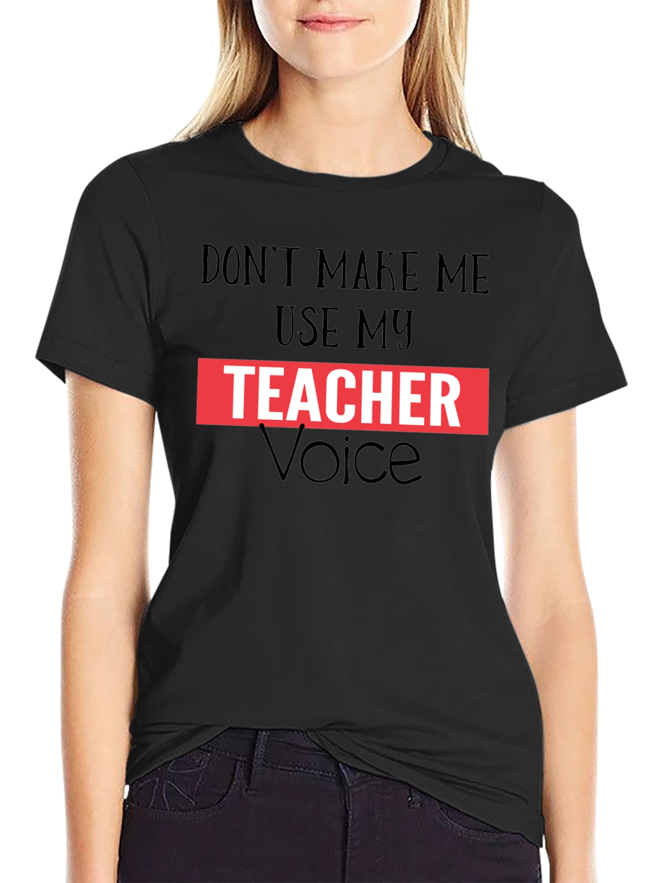 Dont Make Me Use My Teacher Voice Graphic Tee