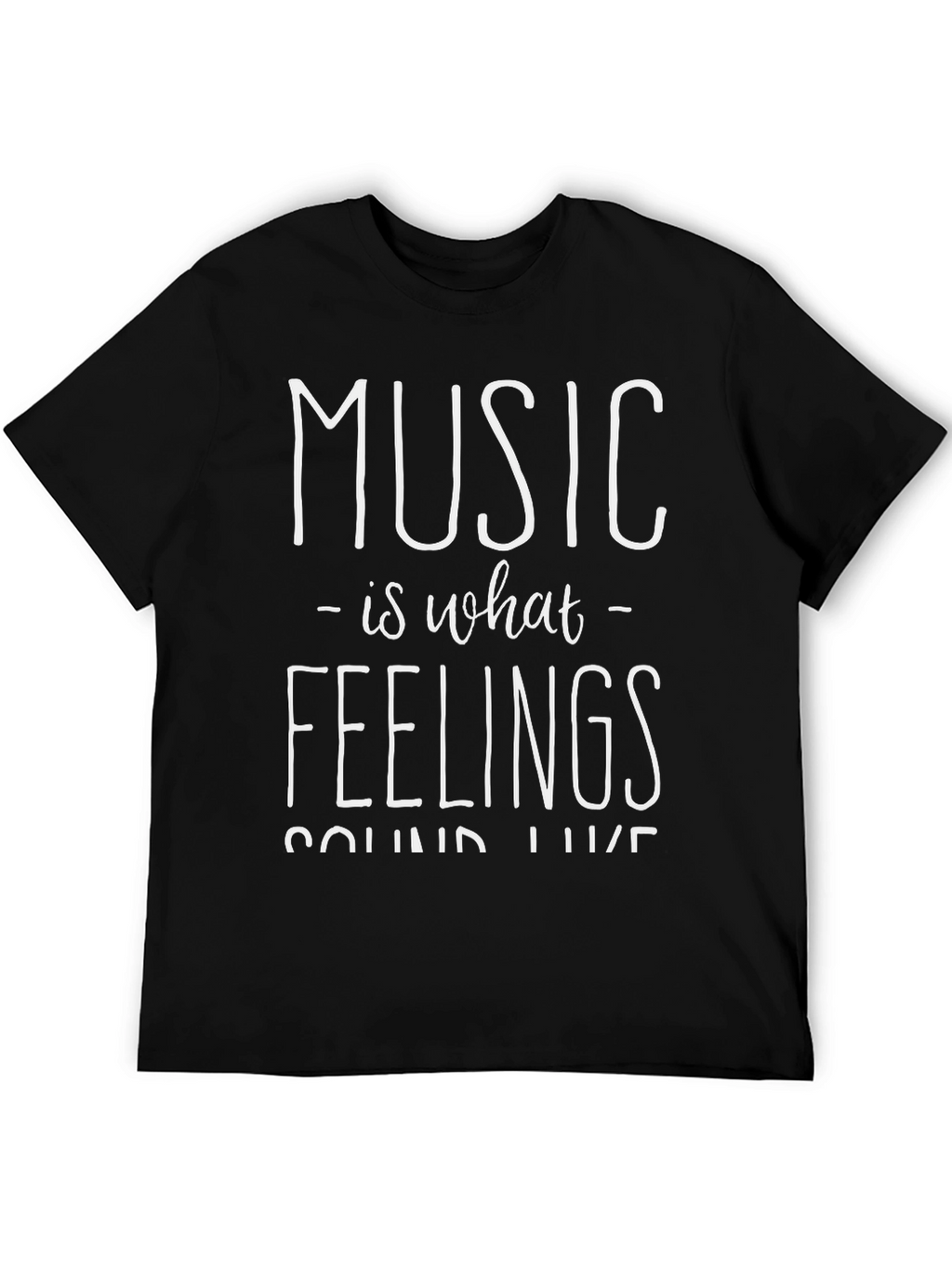 Music Is What Feelings Sound Like - Graphic T-Shirt