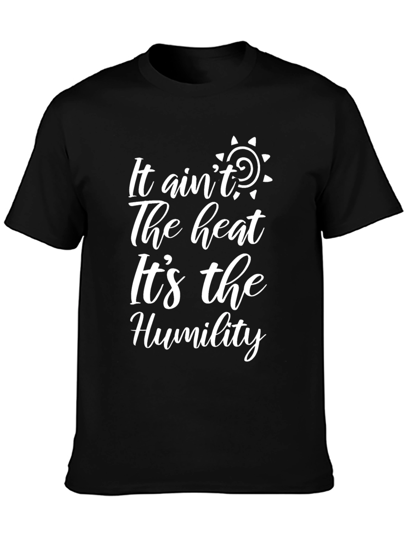 It Aint The Heat Its The Humility Graphic T-Shirt