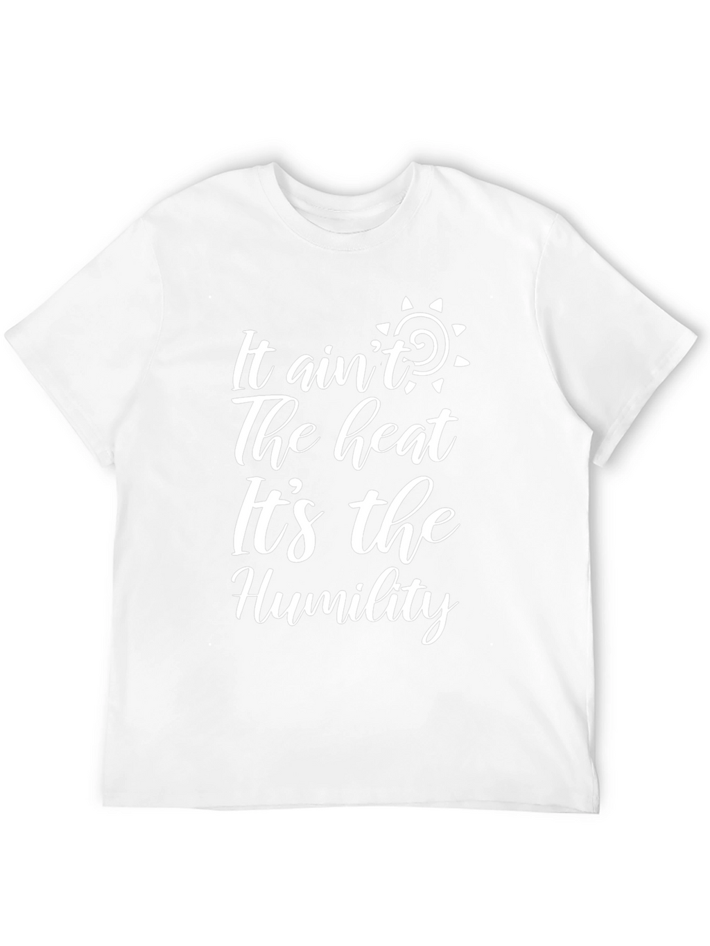 It Aint The Heat Its The Humility Graphic T-Shirt
