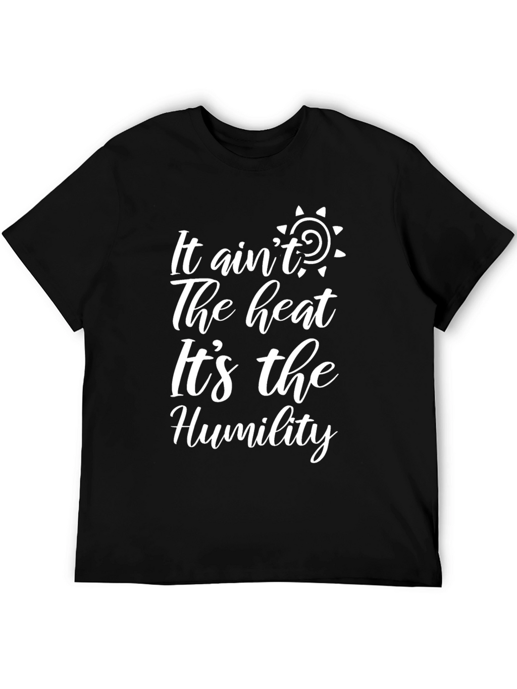 It Aint The Heat Its The Humility Graphic T-Shirt