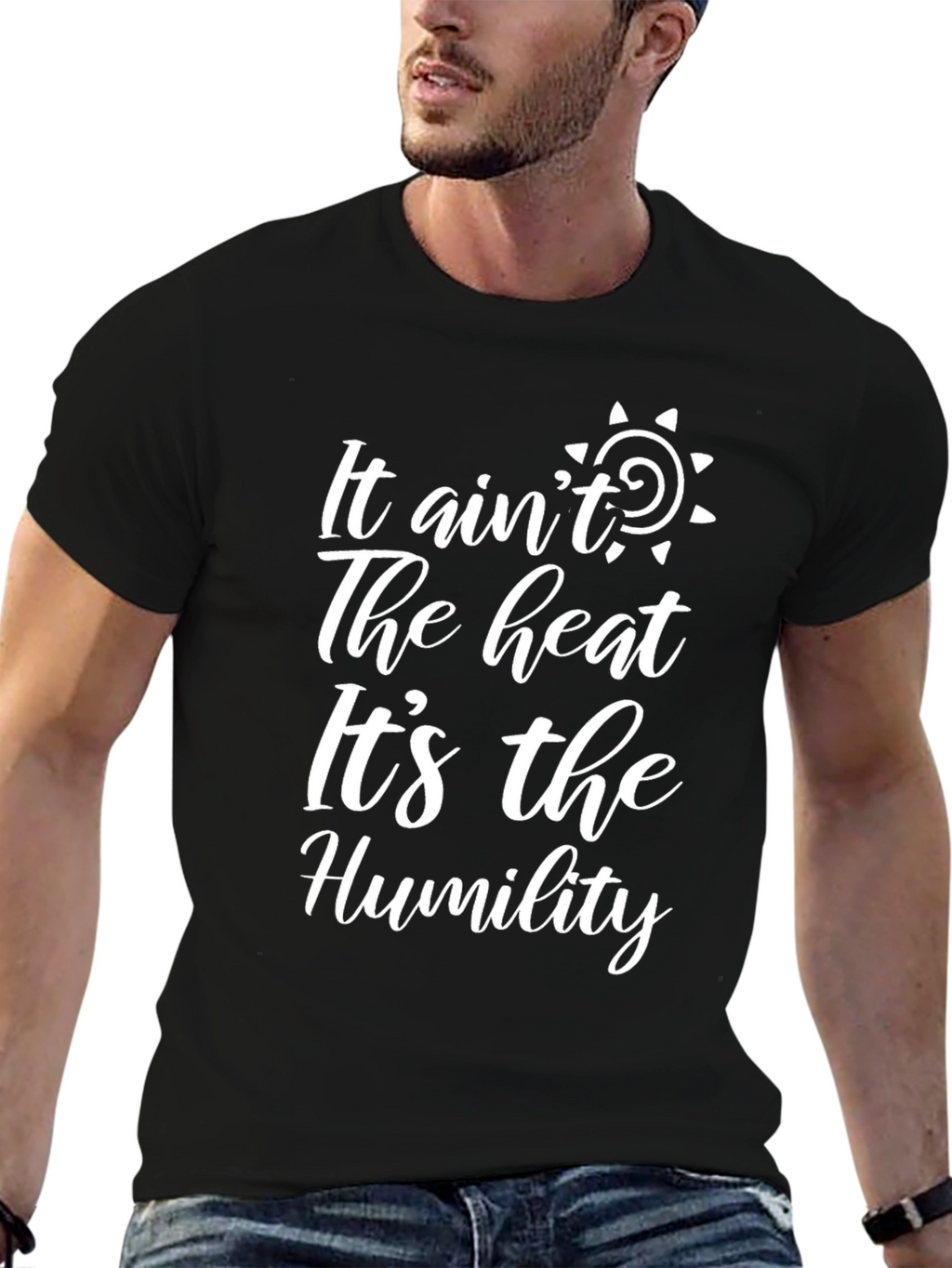 It Aint The Heat Its The Humility Graphic T-Shirt