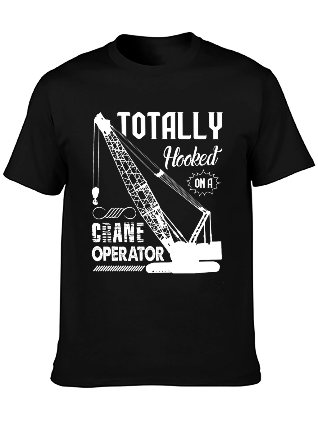 Totally Hooked On A Crane Operator T-Shirt