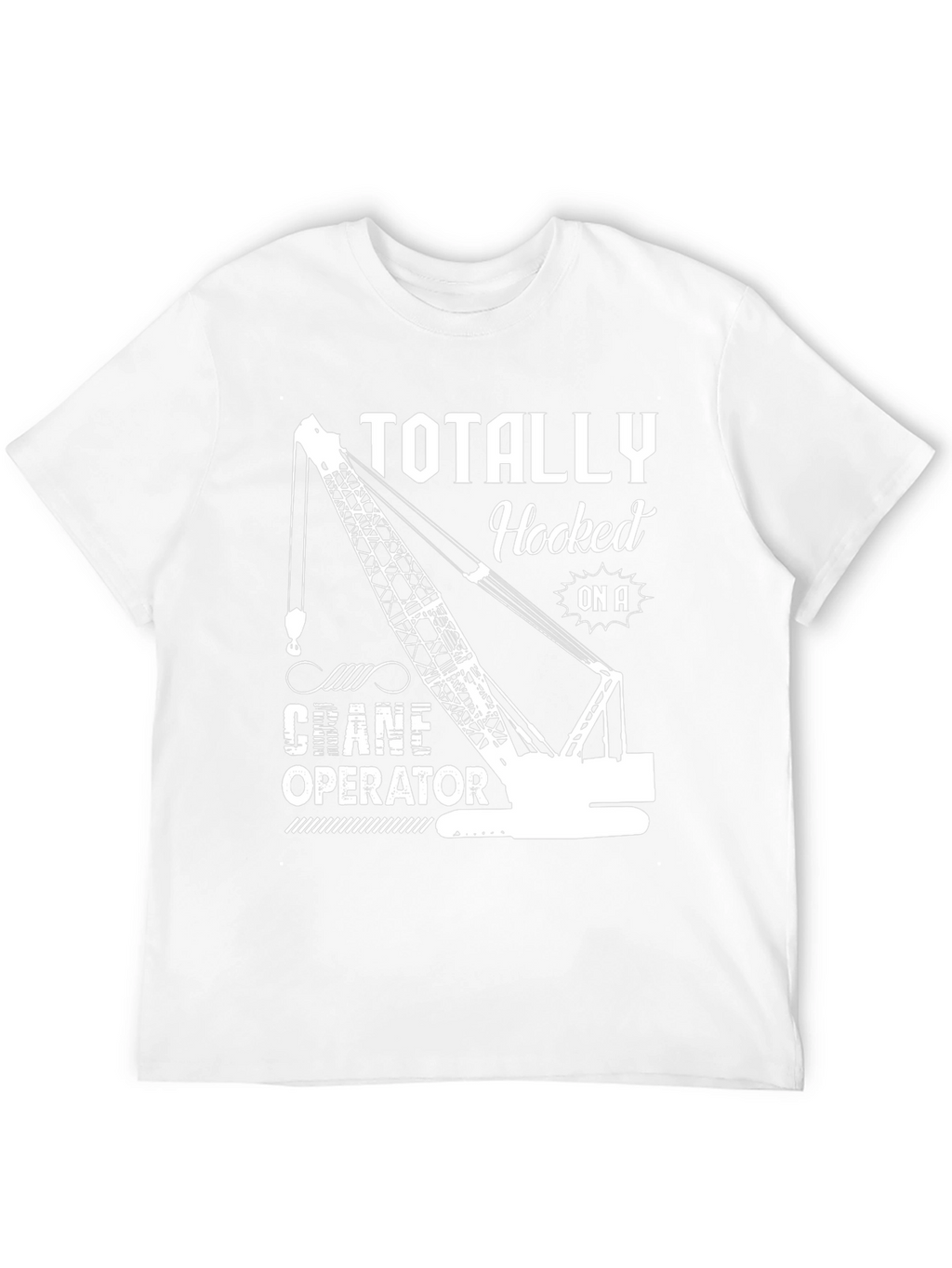 Totally Hooked On A Crane Operator T-Shirt