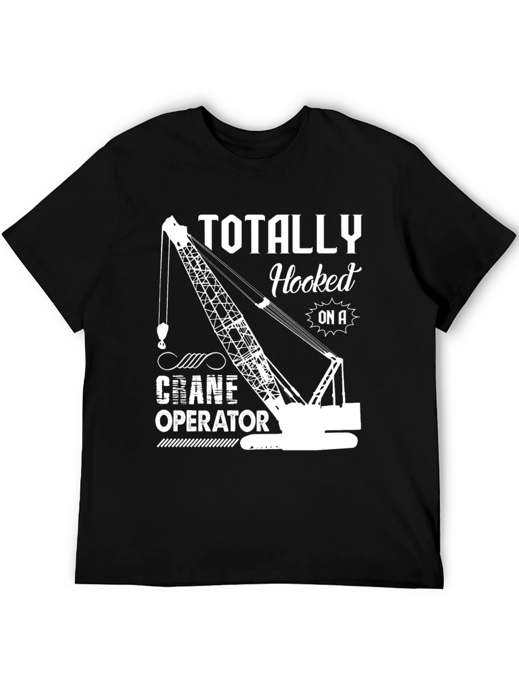 Totally Hooked On A Crane Operator T-Shirt