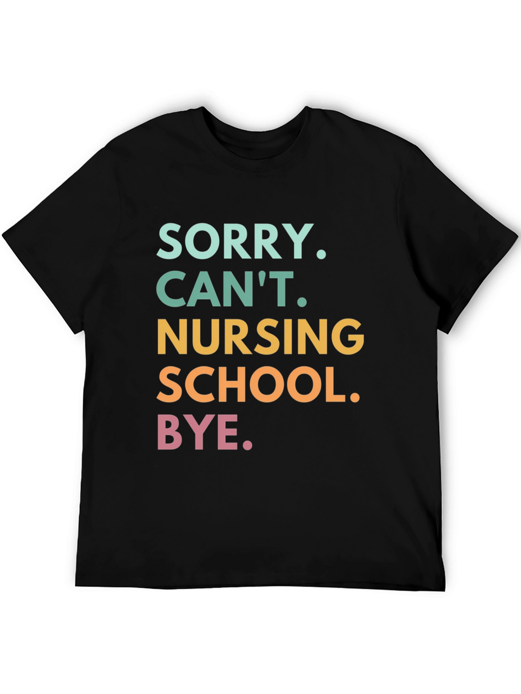 Sorry Cant. Nursing School. Graphic T-Shirt