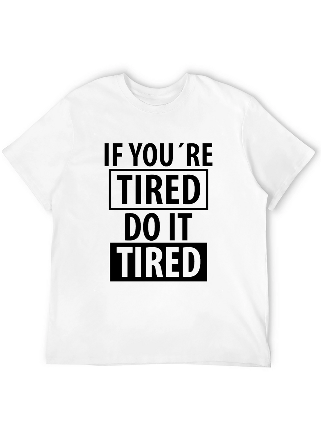 If Youre Tired Do It Tired Graphic T-Shirt