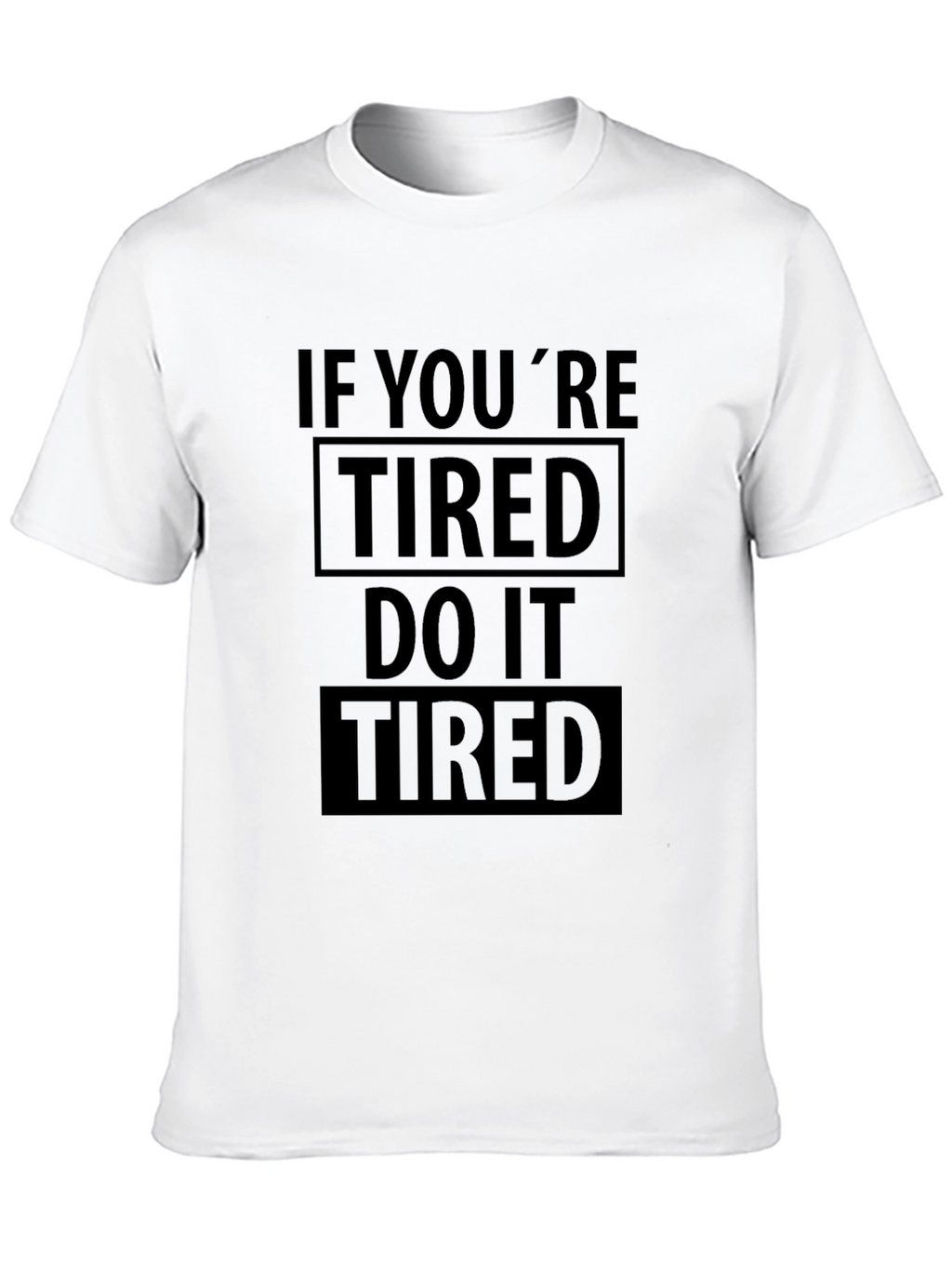 If Youre Tired Do It Tired Graphic T-Shirt
