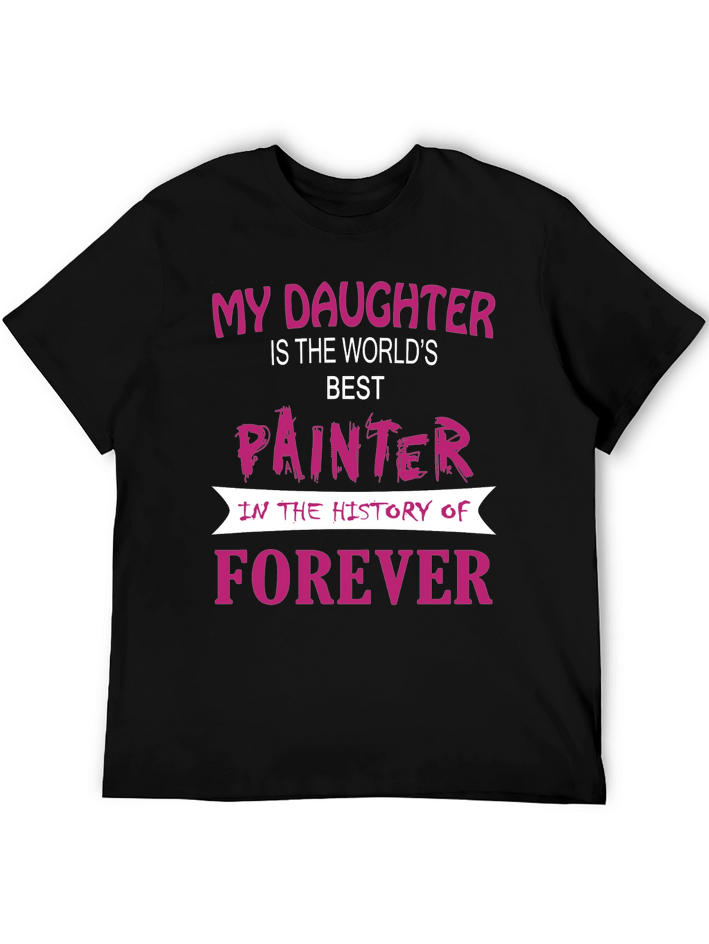 My Daughter is The Worlds Best Painter T-Shirt
