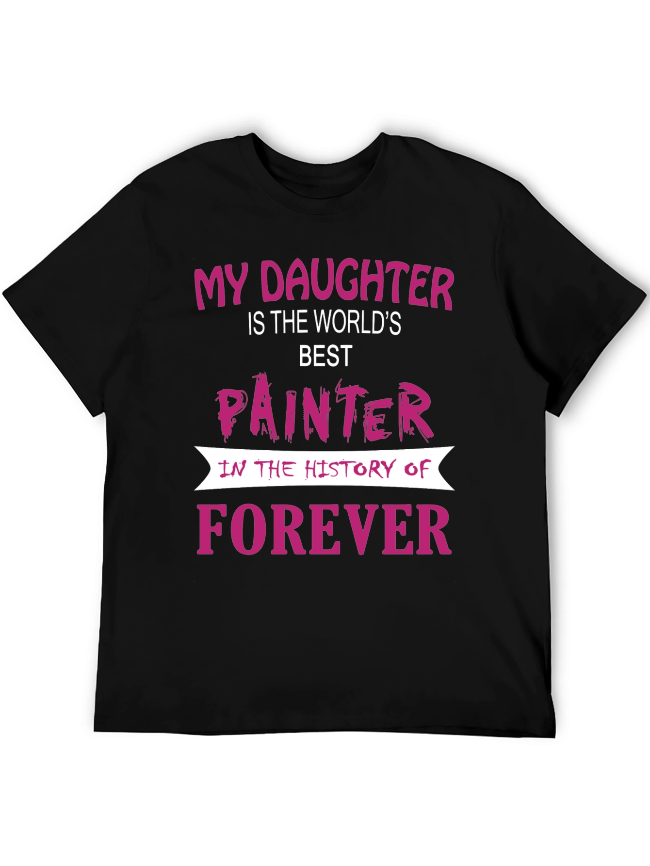 My Daughter is The Worlds Best Painter T-Shirt