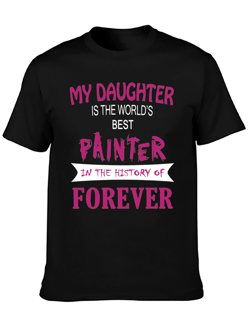 My Daughter is The Worlds Best Painter T-Shirt
