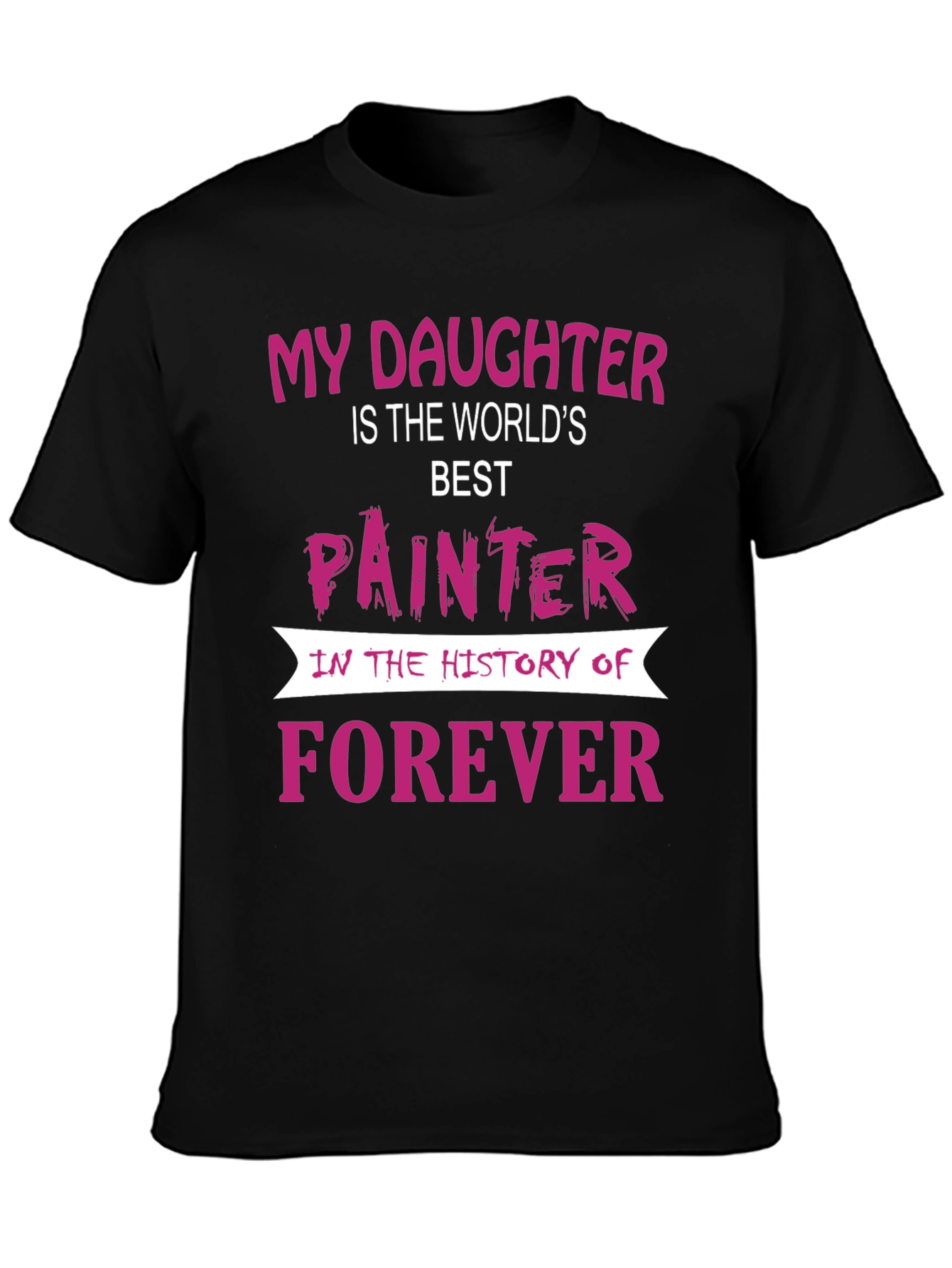 My Daughter is The Worlds Best Painter T-Shirt