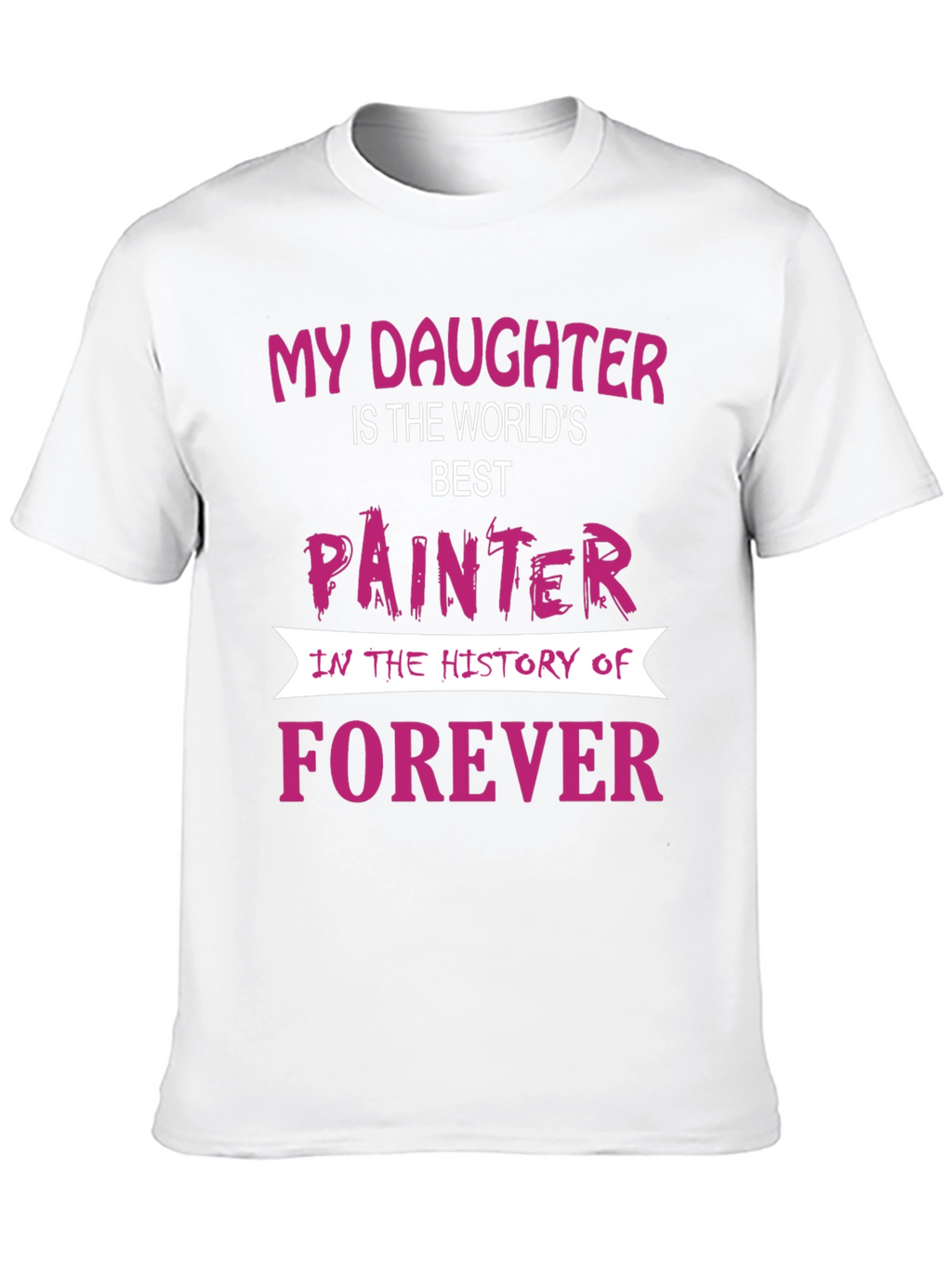 My Daughter is The Worlds Best Painter T-Shirt