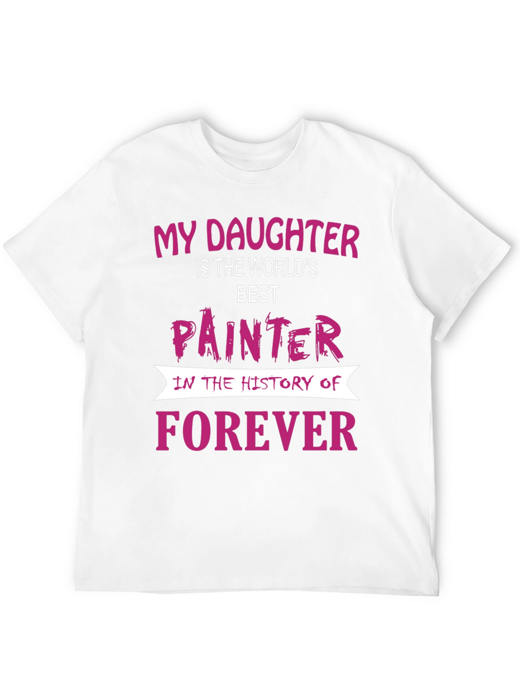 My Daughter is The Worlds Best Painter T-Shirt