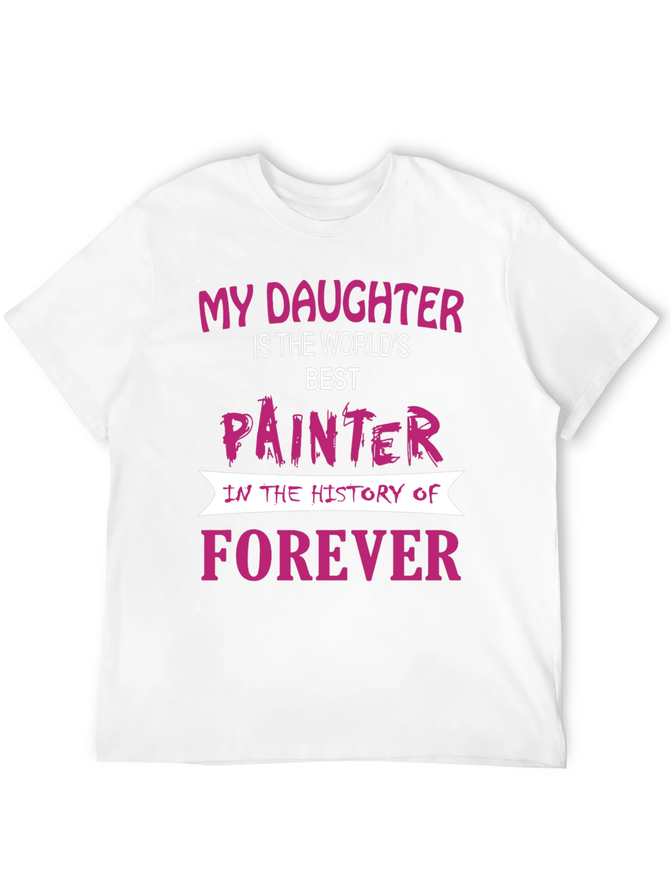 My Daughter is The Worlds Best Painter T-Shirt
